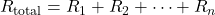 R_{\text{total}} = R_{1} + R_{2} + \cdots + R_{n}