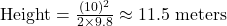 \text{Height} = \frac{(10)^{2}}{2 \times 9.8} \approx 11.5 \text{ meters}