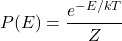 \[ P(E) = \frac{e^{-E/kT}}{Z} \]