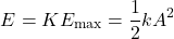 \[ E = KE_{\text{max}} = \frac{1}{2}kA^2 \]