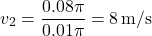 \[ v_2 = \frac{0.08\pi}{0.01\pi} = 8 \, \text{m/s} \]