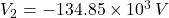 V_{2} = -134.85 \times 10^{3} \, V