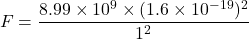 \[ F = \frac{8.99 \times 10^9 \times (1.6 \times 10^{-19})^2}{1^2} \]