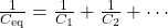 \frac{1}{C_{\text{eq}}} = \frac{1}{C_1} + \frac{1}{C_2} + \cdots