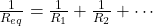 \frac{1}{R_{eq}} = \frac{1}{R_1} + \frac{1}{R_2} + \cdots