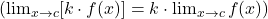 \left(\lim_{x \to c} [k \cdot f(x)] = k \cdot \lim_{x \to c} f(x)\right)