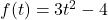 f(t) = 3t^2 - 4