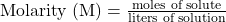 \text{Molarity (M)} = \frac{\text{moles of solute}}{\text{liters of solution}}