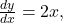 \frac{dy}{dx} = 2x,