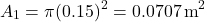 \[ A_1 = \pi (0.15)^2 = 0.0707 \, \text{m}^2 \]