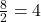 \frac{8}{2} = 4