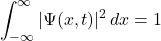 \[ \int_{-\infty}^{\infty} |\Psi(x, t)|^2 \, dx = 1 \]