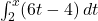 \int_{2}^{x} (6t - 4) \, dt