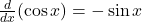 \frac{d}{dx} (\cos x) = -\sin x