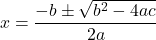 \[ x = \frac{-b \pm \sqrt{b^2 - 4ac}}{2a} \]