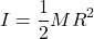 \[ I = \frac{1}{2}MR^2 \]