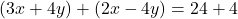 \[ (3x + 4y) + (2x - 4y) = 24 + 4 \]