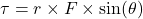 \tau = r \times F \times \sin(\theta)