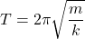 \[ T = 2 \pi \sqrt{\frac{m}{k}} \]