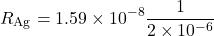 \[ R_{\text{Ag}} = 1.59 \times 10^{-8} \frac{1}{2 \times 10^{-6}} \]