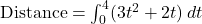 \text{Distance} = \int_{0}^{4} (3t^2 + 2t) \, dt