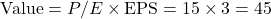 \text{Value} = P/E \times \text{EPS} = 15 \times 3 = 45