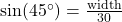 \sin(45^\circ) = \frac{\text{width}}{30}