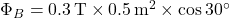 \Phi_B = 0.3 \, \text{T} \times 0.5 \, \text{m}^2 \times \cos 30^\circ