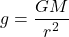 \[ g = \frac{GM}{r^2} \]