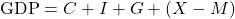 \text{GDP} = C + I + G + (X - M)