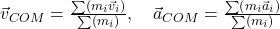 \vec{v}_{COM} = \frac{\sum \left( m_i \vec{v}_i \right)}{\sum \left( m_i \right)}, \quad \vec{a}_{COM} = \frac{\sum \left( m_i \vec{a}_i \right)}{\sum \left( m_i \right)}