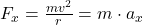 F_{x} = \frac{mv^{2}}{r} = m \cdot a_{x}