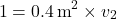 \[ 1 = 0.4 \, \text{m}^2 \times v_2 \]