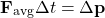 \[ \mathbf{F}_{\text{avg}} \Delta t = \Delta \mathbf{p} \]