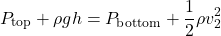 \[ P_{\text{top}} + \rho gh = P_{\text{bottom}} + \frac{1}{2}\rho v_2^2 \]