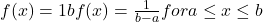 f(x)=1b−f(x) = \frac{1}{b-a} for a \leq x \leq b