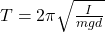 T = 2\pi \sqrt{\frac{I}{mgd}}