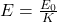 E = \frac{E_0}{K}