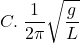 \[ C. \; \frac{1}{2\pi} \sqrt{\frac{g}{L}} \]