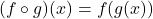 (f \circ g)(x) = f(g(x))