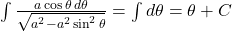 \int \frac{a \cos \theta \, d\theta}{\sqrt{a^2 - a^2 \sin^2 \theta}} = \int d\theta = \theta + C