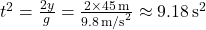 t^{2} = \frac{2y}{g} = \frac{2 \times 45 \, \text{m}}{9.8 \, \text{m/s}^2} \approx 9.18 \, \text{s}^{2}