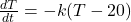 \frac{dT}{dt} = -k(T - 20)