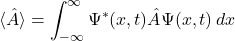 \[ \langle \hat{A} \rangle = \int_{-\infty}^{\infty} \Psi^*(x, t) \hat{A} \Psi(x, t) \, dx \]