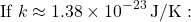 \[\text{If } k \approx 1.38 \times 10^{-23} \, \text{J/K}: \]