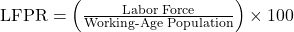 \text{LFPR} = \left( \frac{\text{Labor Force}}{\text{Working-Age Population}} \right) \times 100