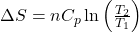 \Delta S = nC_p \ln \left( \frac{T_2}{T_1} \right)