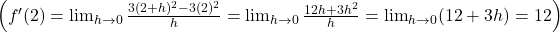 \left(f'(2) = \lim_{h \to 0} \frac{3(2+h)^2 - 3(2)^2}{h} = \lim_{h \to 0} \frac{12h + 3h^2}{h} = \lim_{h \to 0} (12 + 3h) = 12\right)