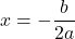 \[ x = -\frac{b}{2a} \]