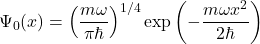 \[ \Psi_0(x) = \left( \frac{m \omega}{\pi \hbar} \right)^{1/4} \exp \left( -\frac{m \omega x^2}{2 \hbar} \right) \]